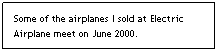 Text Box: Some of the airplanes I sold at Electric Airplane meet on June 2000.
